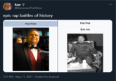 Ram @Ramesses TheWoke epic rap battles of history Paul Potts Pol Pot 7:31 PM - May 11, 2021 - Twitter for Android