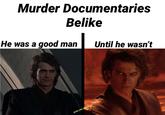 Murder Documentaries Belike He was a good man Until he wasn't @obi_wan_kanobi