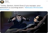 ”Think, Denton, think! Even if you escape, your killswitch is counting down.” #DeusEx #Invincible #omniman Nzzez @Nzzez_ "Think, Denton, think! Even if you escape, your killswitch is counting down." #DeusEx #Invincible #omniman