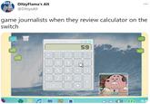 RI DitzyFlama's Alt @DitzysAlt game journalists when they review calculator on the switch CALCULATOR 59 CE 6 X) CHD WRITERSON 000 15:36 00