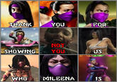 THANK YOU FOR NOT YOU SHOWING US WHO MILEENA 1S