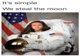 It's simple We steal the moon