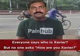 Pain hub Everyone says who is Xavier? But no one asks "How are you Xavier?"