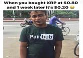 When you bought XRP at $0.80 and 1 week later it's $0.20 Pain hub