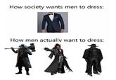 How society wants men to dress: How men actually want to dress: