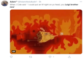 Adam @AdamAbdulkadir1 - 5h When J Cole said " I could put an M right on yo head, you Luigi brother now" GIF