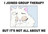 I JOINED GROUP THERAPY BUT IT'S NOT ALL ABOUT ME