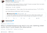 Brianna Wu @BriannaWu - 22m So this is what happened: After getting interrupted 4 times, a dude 10 years younger than me starts mansplaining Sega Genesis trivia to me. I blurt out, "I'm 42. I KNOW." And his response is, "That's okay. No one would ever know." NO ONE WOULD EVER SAY THAT TO A MAN. @BriannaWu - 4h I think men really don't have any idea just how often they speak over women or assume women don't know things and explain it to them. Brianna Wu 22 11 A Tip 11 134 Brianna Wu ... @BriannaWu Replying to @BriannaWu Who's embarrassed to be 42?!? I'm not. Getting older sucks, but it sure beats the alternative. 5:07 pm - 15 May 2021 - Twitter for iPhone 2 Retweets 117 Likes