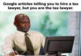 Google articles telling you to hire a tax lawyer, but you are the tax lawyer.