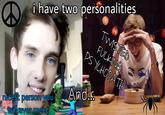 i have two personalities TWISTED F------ PS YCHOPA TH 今 And.. O O O nicest person you will ever meet