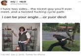 Atty Ý #BLM @EauDeAshtray ... I have two sides... the nicest guy you'll ever meet, and a twisted f------ cycle path i can be your angle...or yuor devil 1:42 PM · Dec 2, 2018 · Twitter for iPhone