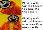 Playing with tainted keeper to complete the post-it Playing with tainted keeper to unlock Cain Kal人 more easily