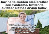 Say no to sudden step brother sex syndrome. Switch to outdoor clothes drying today! @12BRF Without a dryer to get stuck in, I've been step brother sex free for 30 years! 23R O23RF 123RF
