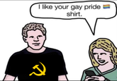I like your gay pride shirt.