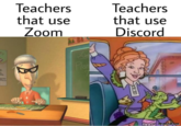 Teachers that use Teachers that use Zoom Discord Plar Memezila.com