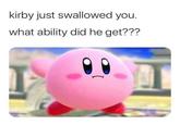kirby just swallowed you. what ability did he get???