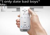 bad boys "I only date bad boys" Me: POMER START Nintendo