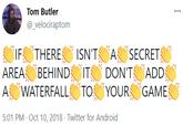 Tom Butler ... @_velociraptom IF THERES BEHINDITA. ASECRET AREA A IT DON'T ADD WATERFALL TO YOUR GAME 5:01 PM · Oct 10, 2018 · Twitter for Android