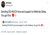 Melinda Gates Brendan ... SLANE @thebcook Sending SO MUCH love and support to Melinda Gates. You got this. olivia @oliviamunn · Dec 21, 2020 Sending SO MUCH love and support to John Mulaney. You got this. 12:17 PM · May 16, 2021 · Twitter for Android