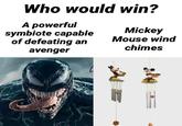 wind chimes  Who would win? A powerful symbiote capable of defeating an Mickey Mouse wind chimes avenger