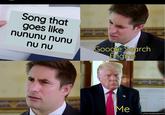 Song that goes like nununu nunu Google Search Engine nu nu Me u/HonnibolGoddomnit