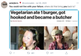 anteļāvti @cornrowkin · Jul 30, 2020 You could not live with your failure, where did that bring you back to? Vegetarian ate1 burger, got hooked and became a butcher By Hannah Sparks October 29 I 10:14am I Updated 7 17 401 577