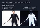 Murder documentaries be like : Martin Li was a good man until he wasn't