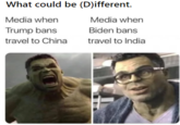 What could be (D)ifferent. Media when Media when Trump bans Biden bans travel to China travel to India