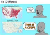 It's (D)ifferent 2020 DEMOCRAT RIOTS THIS IS FINE 2021 MAGA RIOT THIS IS A COUP! UNITED STATESs