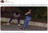 dyl @DylanThaRuler "oh you thought you were going to Adrian's kickback?" 11:47 PM · May 20, 2021 · Twitter for iPhone