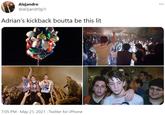Alejandro @al3jandr0g1l ... Adrian's kickback boutta be this lit 7:05 PM · May 21, 2021 · Twitter for iPhone