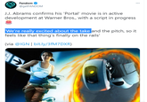 Fandom @getFANDOM J.J. Abrams confirms his 'Portal' movie is in active development at Warner Bros., with a script in progress We're really excited about the take and the pitch, so it feels like that thing's finally on the rails' (via @IGN | bit.ly/3fM7DXR)