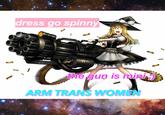 dress go spinny the gun is mini ARM TRANS WOMEN