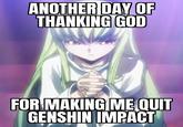 ANOTHER DAY OF THANKING GOD FOR MAKING ME QUIT GENSHIN IMPACT