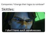 Companies: *change their logos to rainbow* Skittles: I don't have such weaknesses.