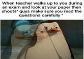 When teacher walks up to you during an exam and look at your paper then shouts" guys make sure you read the questions carefully"