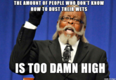 THE AMOUNT OF PEOPLE WHO DON'T KNOW HOW TO DUST THEIR WETS IS TOO DAMN HIGH made on imgur