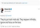 This Tweet was deleted by the Tweet author. Learn more Brianna Wu ... @BriannaWu Replying to @Cinesnark They're just trash mob ads. They respawn infinitely. Ignore and focus on the boss. 7:22 PM · Dec 13, 2018 · Twitter for iPhone