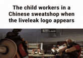 The child workers in a Chinese sweatshop when the liveleak logo appears Live Leak