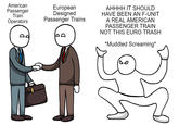 American European Designed Passenger Trains AHHHH IT SHOULD HAVE BEEN AN F-UNIT A REAL AMERICAN PASSENGER TRAIN NOT THIS EURO TRASH Passenger Train Operators *Muddled Screaming*