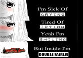 I'm Sick Of CRYING Tired Of TRYING Yeah I'm SMILING But Inside I'm DOUBLE FAIRLIE imgflip.com