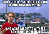 IAMAT THE U.S. STEEL GENEVA PLANT IN OREM UTAH IN MAY 1963 STEEL LRIN S2IS AND WE ARE ABOUT-TO WITNESS SOMETHING INCREDIBLE Ojames Belmont Photography 1:月h