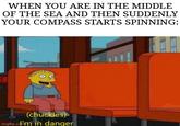 WHEN YOU ARE IN THE MIDDLE OF THE SEA AND THEN SUDDENLY YOUR COMPASS STARTS SPINNING: (chuckles) imgflip. oim in danger