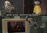 HIGA "are you winning dad?"