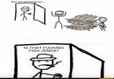 Are ya winning so-.. IS THAT F------ FISH JENGA? ifunny.co