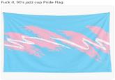 F--- it, 90's jazz cup Pride Flag