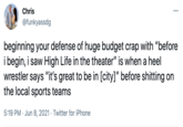 Chris @funkyassdg beginning your defense of huge budget crap with "before i begin, i saw High Life in the theater" is when a heel wrestler says "it's great to be in [city]" before s------- on the local sports teams 5:19 PM · Jun 8, 2021 · Twitter for iPhone