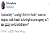 Christina Tucker ... @xtinatucker I realized why "I saw high life in the theater" made me laugh so much. I read it as having the same urgency as "I saw goody proctor with the devil" 11:45 PM · Jun 8, 2021 · Twitter Web App