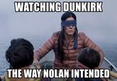 WATCHING DUNKIRK THE WAY NOLAN INTENDED memegenerator.net