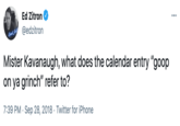 Ed Zitron @edzitron Great Job Mister Kavanaugh, what does the calendar entry "goop on ya grinch" refer to? 7:39 PM · Sep 28, 2018 · Twitter for iPhone